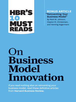 cover image of HBR's 10 Must Reads on Business Model Innovation (with featured article "Reinventing Your Business Model" by Mark W. Johnson, Clayton M. Christensen, and Henning Kagermann)